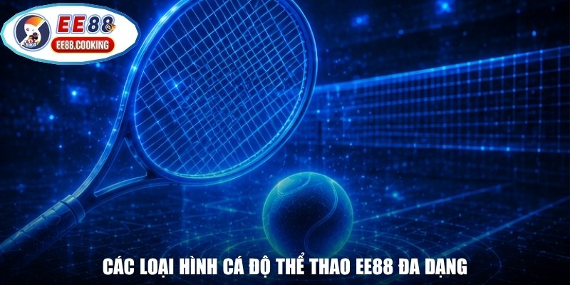 Các loại hình cá độ thể thao EE88 đa dạng
