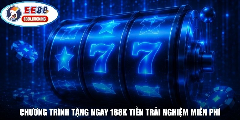 Chương trình tặng ngay 188K tiền trải nghiệm miễn phí