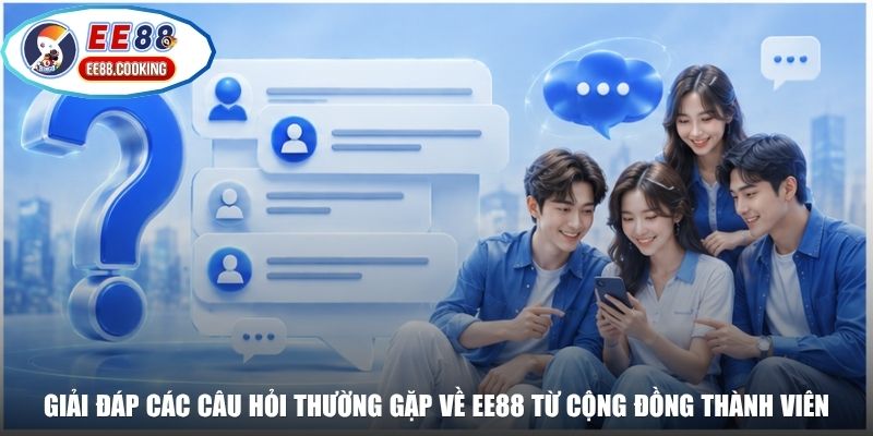 Giải đáp các câu hỏi thường gặp về EE88 từ cộng đồng thành viên