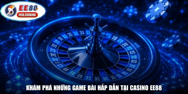 Khám phá những game bài hấp dẫn tại Casino EE88
