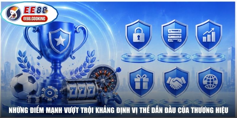 Những điểm mạnh vượt trội khẳng định vị thế dẫn đầu của thương hiệu