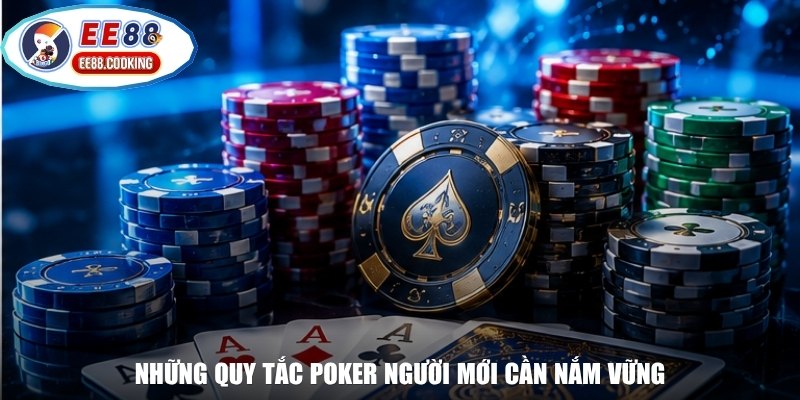 Những quy tắc Poker người mới cần nắm vững