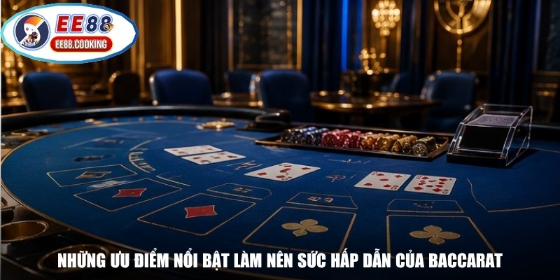 Những ưu điểm nổi bật làm nên sức hấp dẫn của Baccarat