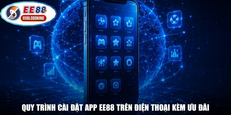 Quy trình cài đặt app EE88 trên điện thoại kèm ưu đãi